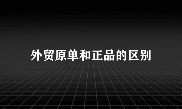 外贸原单和正品的区别