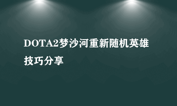 DOTA2梦沙河重新随机英雄技巧分享