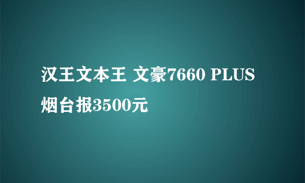 汉王文本王 文豪7660 PLUS烟台报3500元