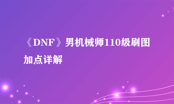 《DNF》男机械师110级刷图加点详解