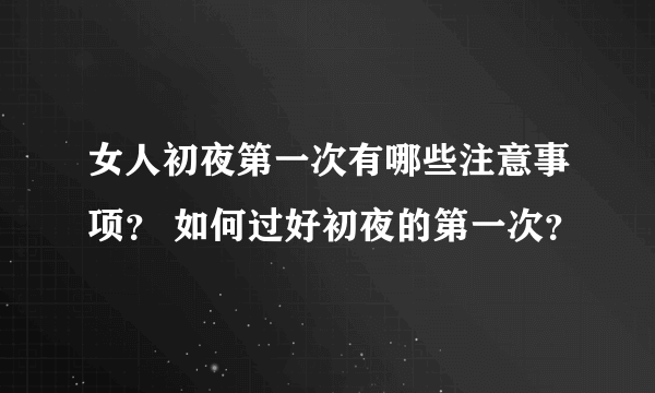 女人初夜第一次有哪些注意事项？ 如何过好初夜的第一次？