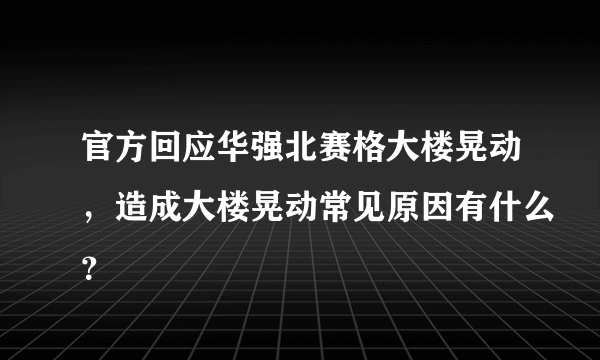 官方回应华强北赛格大楼晃动，造成大楼晃动常见原因有什么？