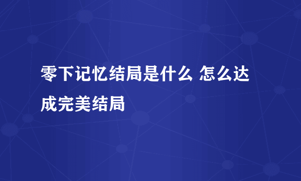 零下记忆结局是什么 怎么达成完美结局