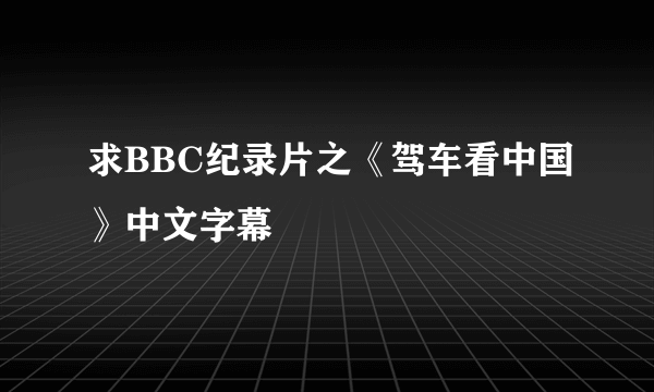 求BBC纪录片之《驾车看中国》中文字幕