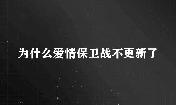 为什么爱情保卫战不更新了