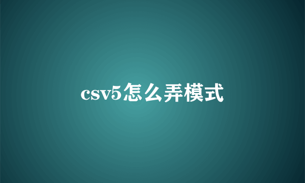 csv5怎么弄模式