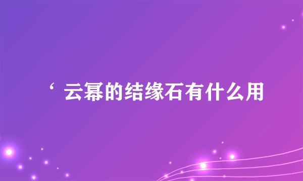 ‘ 云幂的结缘石有什么用