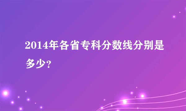 2014年各省专科分数线分别是多少？