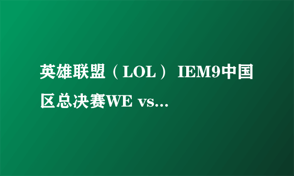 英雄联盟（LOL） IEM9中国区总决赛WE vs EDG比赛视频