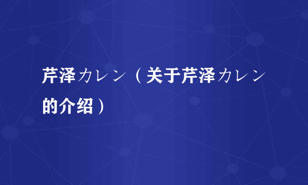 芹泽カレン（关于芹泽カレン的介绍）