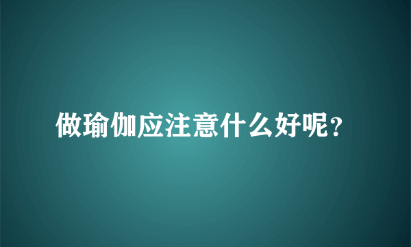 做瑜伽应注意什么好呢？