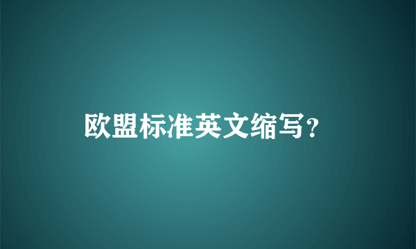 欧盟标准英文缩写？