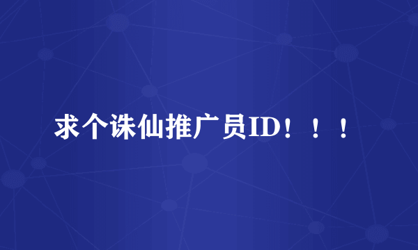 求个诛仙推广员ID！！！