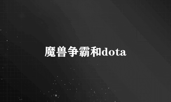 魔兽争霸和dota