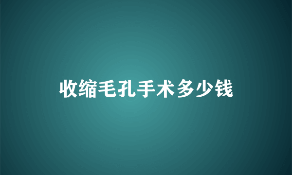 收缩毛孔手术多少钱