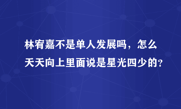 林宥嘉不是单人发展吗，怎么天天向上里面说是星光四少的？