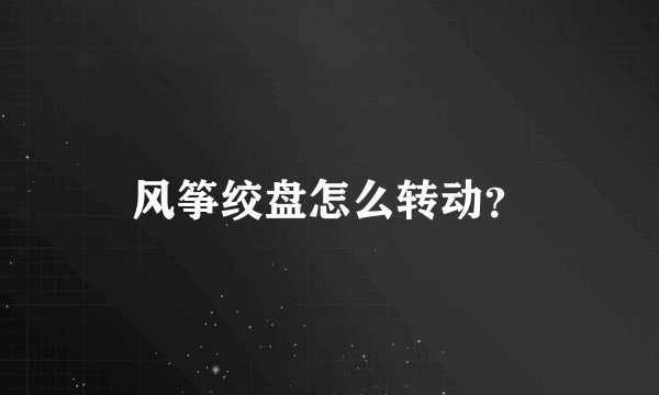 风筝绞盘怎么转动？