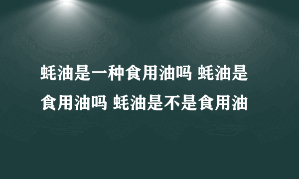 蚝油是一种食用油吗 蚝油是食用油吗 蚝油是不是食用油