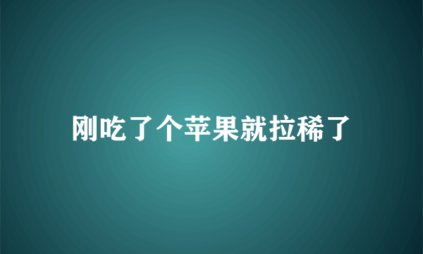 刚吃了个苹果就拉稀了