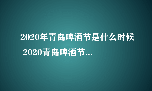 2020年青岛啤酒节是什么时候 2020青岛啤酒节开幕时间