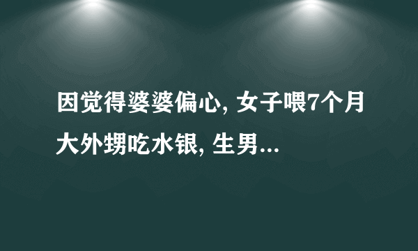 因觉得婆婆偏心, 女子喂7个月大外甥吃水银, 生男生女在作祟?