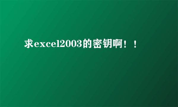 求excel2003的密钥啊！！