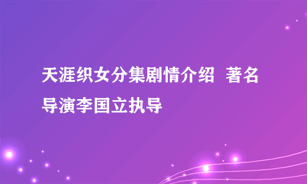 天涯织女分集剧情介绍  著名导演李国立执导