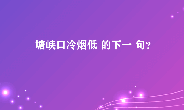 曤塘峡口冷烟低 的下一 句？