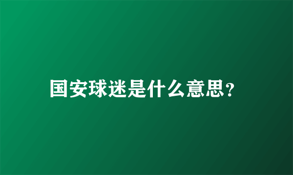 国安球迷是什么意思？