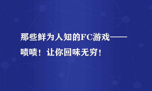 那些鲜为人知的FC游戏——啧啧！让你回味无穷！