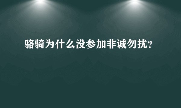 骆骑为什么没参加非诚勿扰？