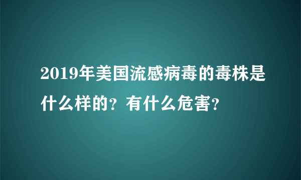 2019年美国流感病毒的毒株是什么样的？有什么危害？