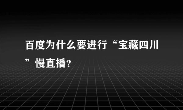 百度为什么要进行“宝藏四川”慢直播？