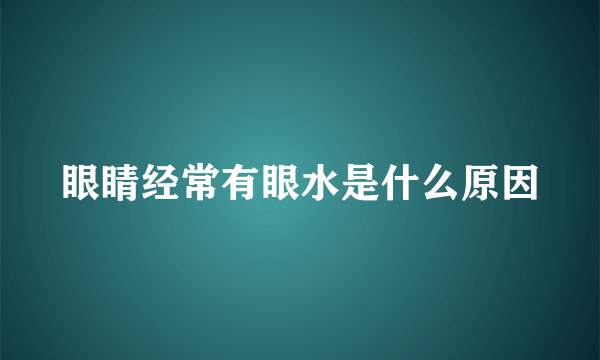 眼睛经常有眼水是什么原因