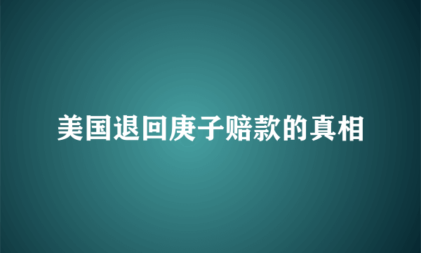 美国退回庚子赔款的真相