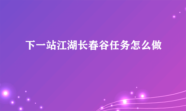 下一站江湖长春谷任务怎么做