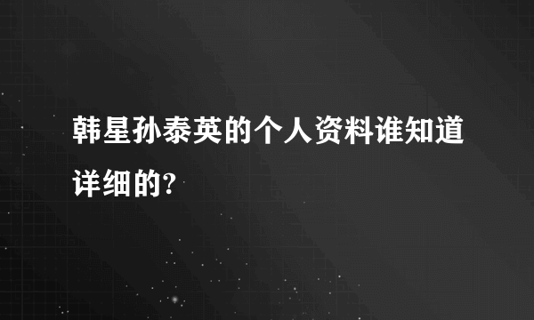 韩星孙泰英的个人资料谁知道详细的?