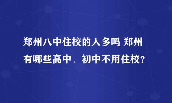 郑州八中住校的人多吗 郑州有哪些高中、初中不用住校？