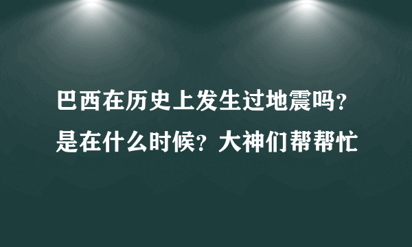 巴西在历史上发生过地震吗？是在什么时候？大神们帮帮忙