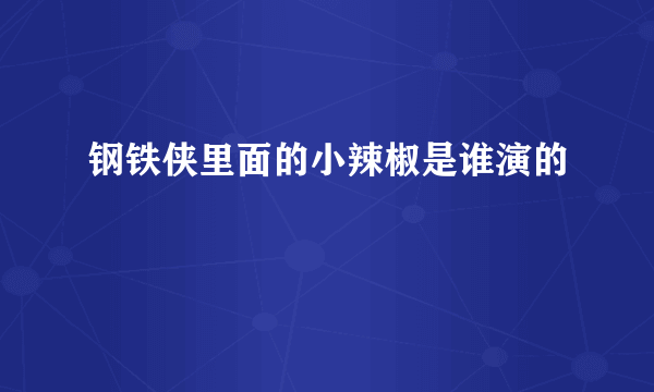 钢铁侠里面的小辣椒是谁演的