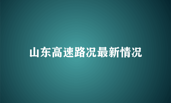 山东高速路况最新情况