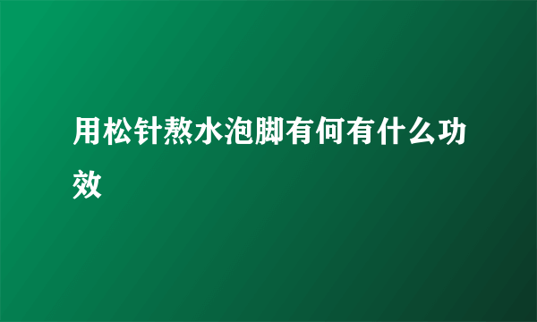 用松针熬水泡脚有何有什么功效