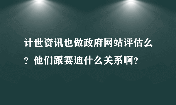 计世资讯也做政府网站评估么？他们跟赛迪什么关系啊？