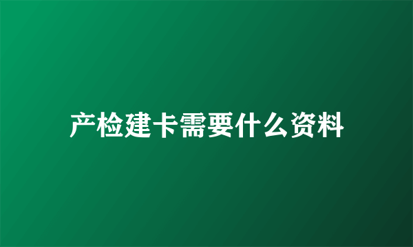 产检建卡需要什么资料