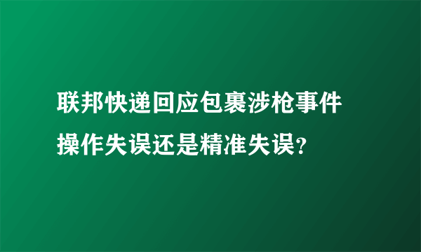 联邦快递回应包裹涉枪事件 操作失误还是精准失误？