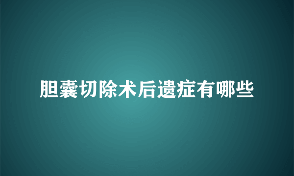 胆囊切除术后遗症有哪些