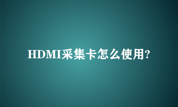 HDMI采集卡怎么使用?