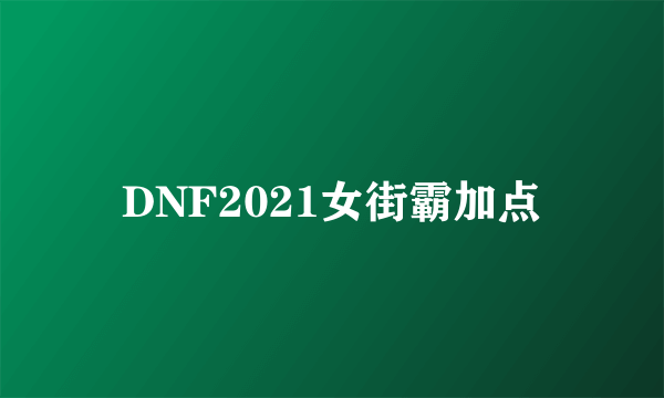 DNF2021女街霸加点