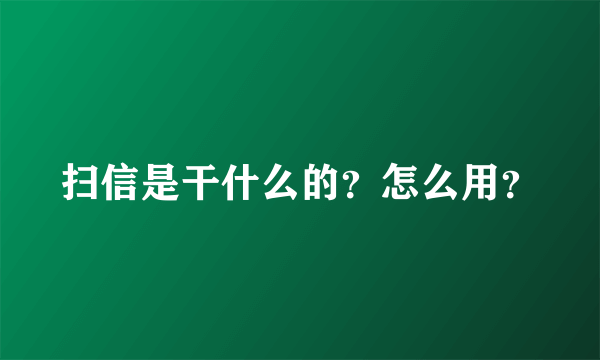 扫信是干什么的？怎么用？