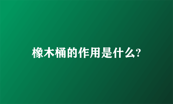 橡木桶的作用是什么?